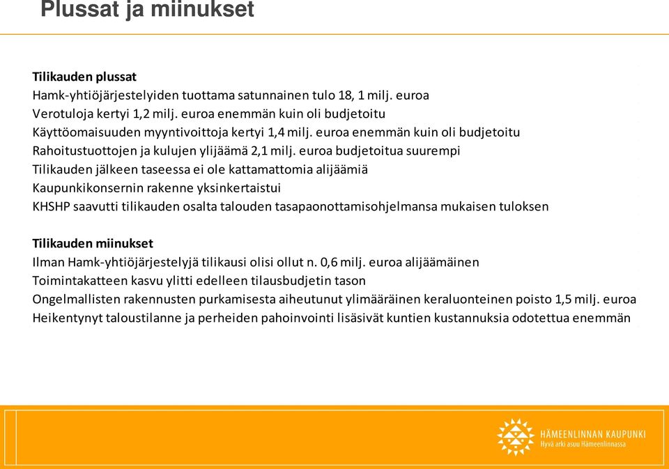 euroa budjetoitua suurempi Tilikauden jälkeen taseessa ei ole kattamattomia alijäämiä Kaupunkikonsernin rakenne yksinkertaistui KHSHP saavutti tilikauden osalta talouden tasapaonottamisohjelmansa