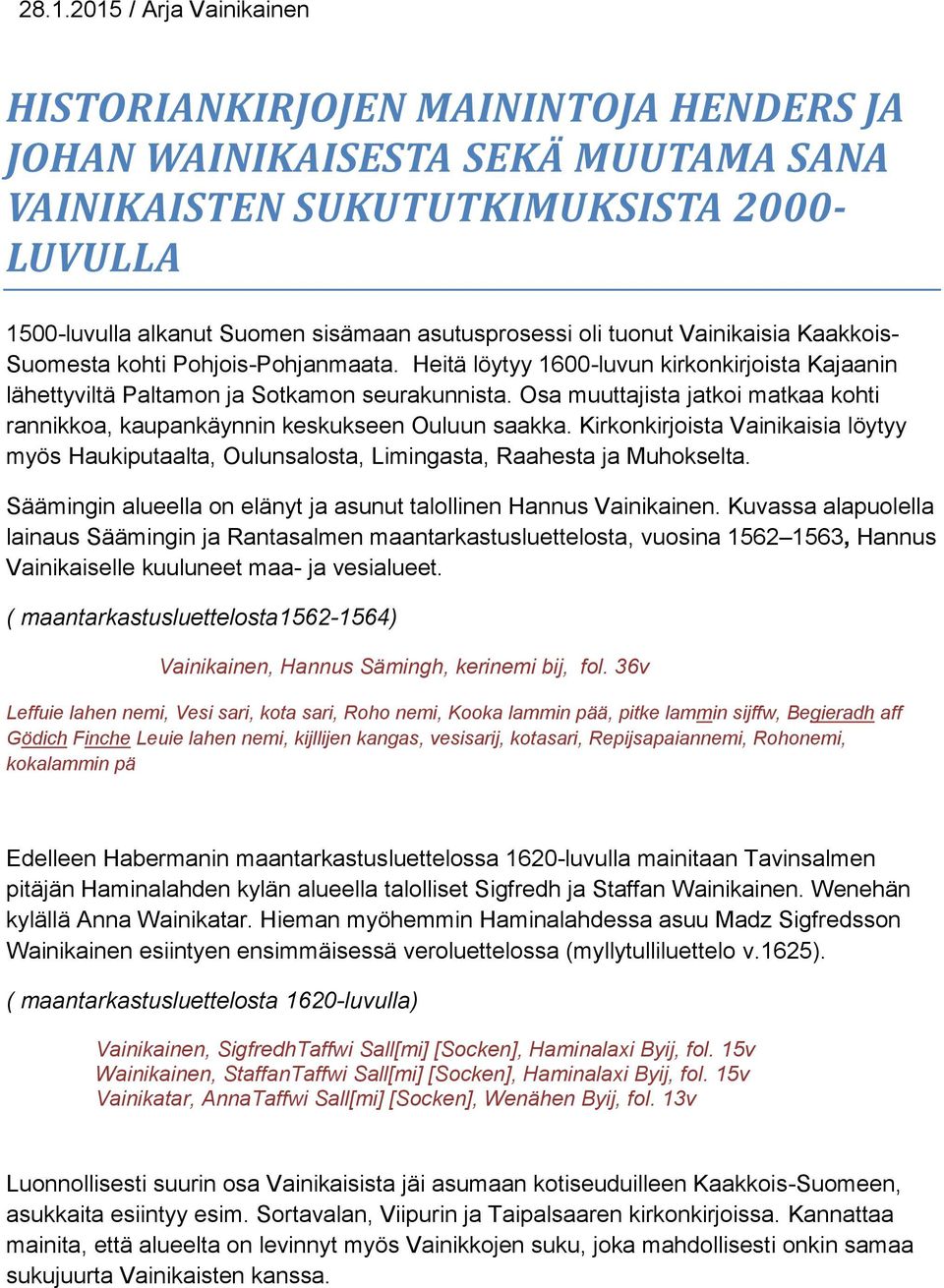 Osa muuttajista jatkoi matkaa kohti rannikkoa, kaupankäynnin keskukseen Ouluun saakka. Kirkonkirjoista Vainikaisia löytyy myös Haukiputaalta, Oulunsalosta, Limingasta, Raahesta ja Muhokselta.