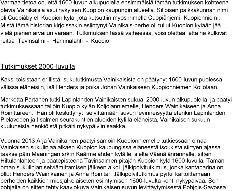 Mistä tämä historian kirjoissakin esiintynyt Vainikais-perhe oli tullut Kuopion kylään jää vielä pienen arvailun varaan.