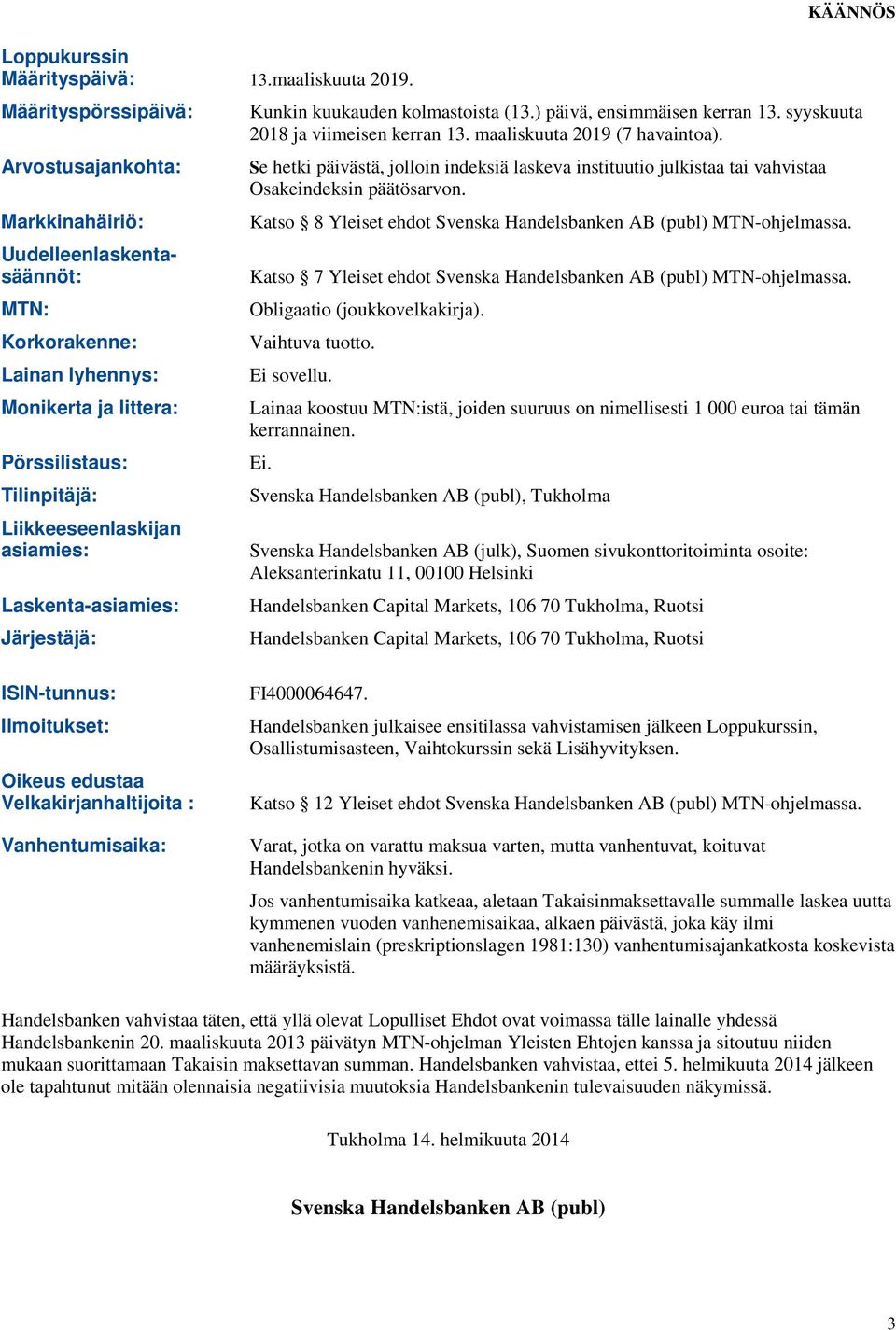 Laskenta-asiamies: Järjestäjä: KÄÄNNÖS Kunkin kuukauden kolmastoista (13.) päivä, ensimmäisen kerran 13. syyskuuta 2018 ja viimeisen kerran 13. maaliskuuta 2019 (7 havaintoa).