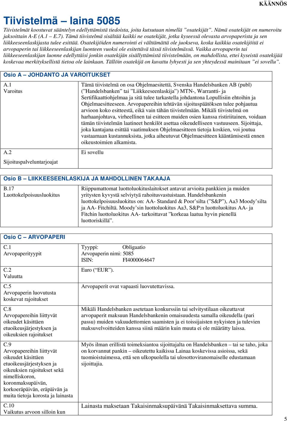 Osatekijöiden numerointi ei välttämättä ole juokseva, koska kaikkia osatekijöitä ei arvopaperin tai liikkeeseenlaskijan luonteen vuoksi ole esitettävä tässä tiivistelmässä.