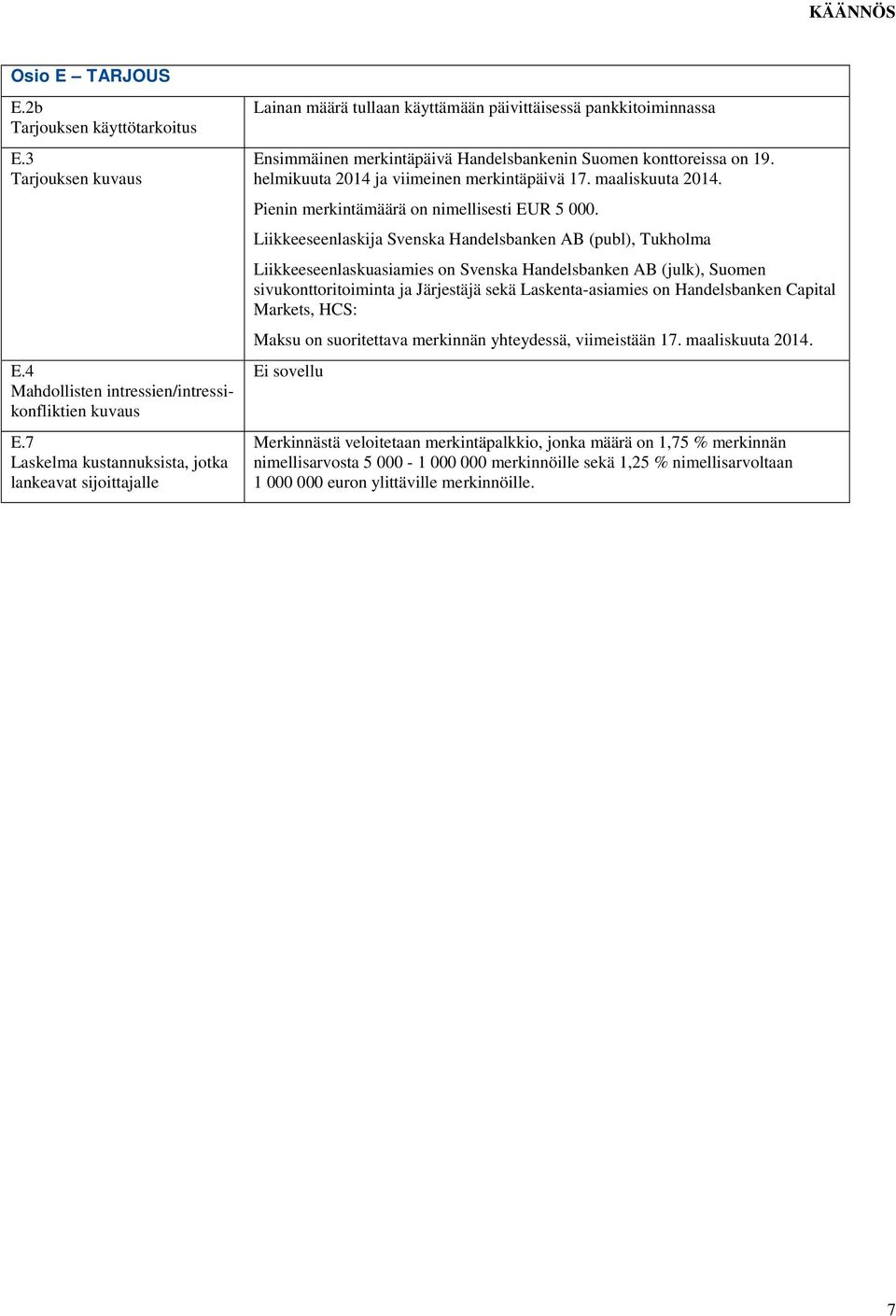 helmikuuta 2014 ja viimeinen merkintäpäivä 17. maaliskuuta 2014. Pienin merkintämäärä on nimellisesti EUR 5 000.