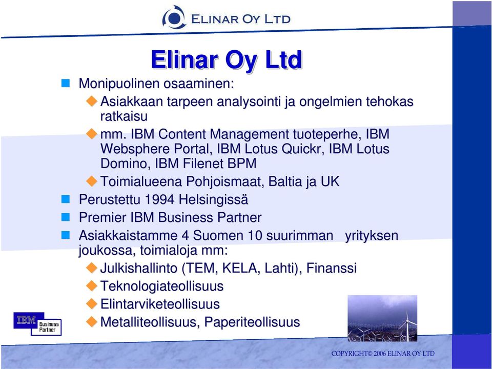 Pohjoismaat, Baltia ja UK Perustettu 1994 Helsingissä Premier IBM Business Partner Asiakkaistamme 4 Suomen 10 suurimman