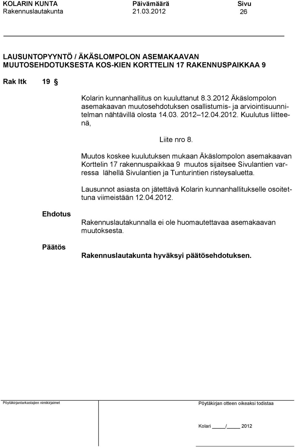 Muutos koskee kuulutuksen mukaan Äkäslompolon asemakaavan Korttelin 17 rakennuspaikkaa 9 muutos sijaitsee Sivulantien varressa lähellä Sivulantien ja Tunturintien