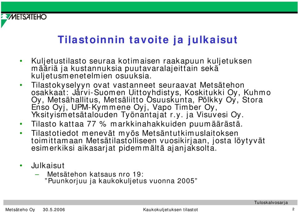 UPM-Kymmene Oyj, Vapo Timber Oy, Yksityismetsätalouden Työnantajat r.y. ja Visuvesi Oy. Tilasto kattaa 77 % markkinahakkuiden puumäärästä.