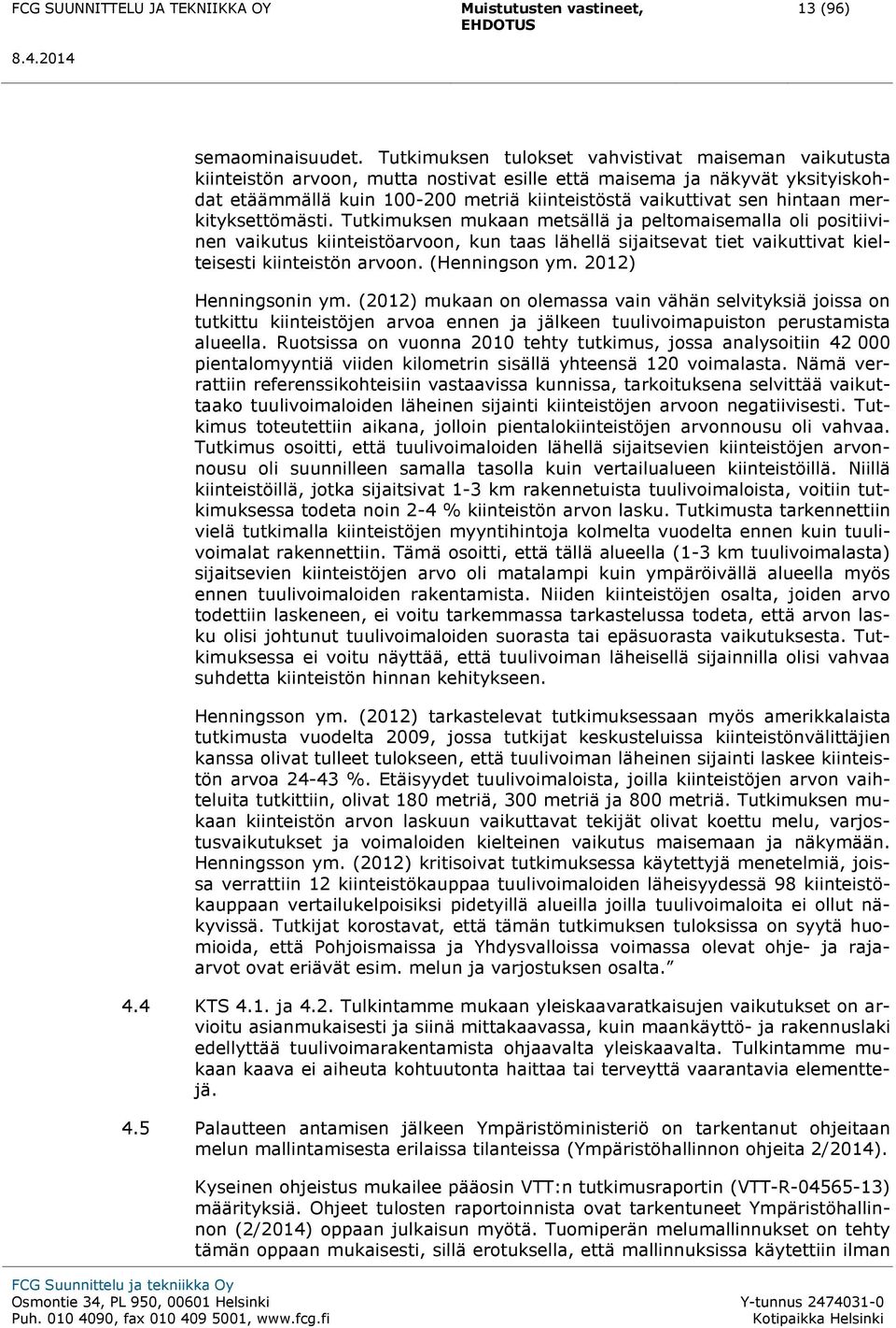 hintaan merkityksettömästi. Tutkimuksen mukaan metsällä ja peltomaisemalla oli positiivinen vaikutus kiinteistöarvoon, kun taas lähellä sijaitsevat tiet vaikuttivat kielteisesti kiinteistön arvoon.