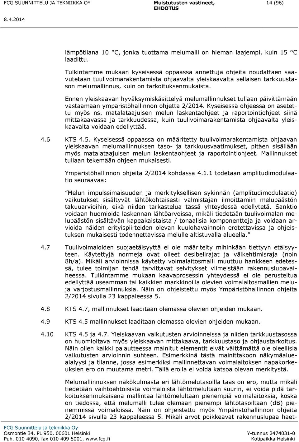 Ennen yleiskaavan hyväksymiskäsittelyä melumallinnukset tullaan päivittämään vastaamaan ympäristöhallinnon ohjetta 2/2014. Kyseisessä ohjeessa on asetettu myös ns.