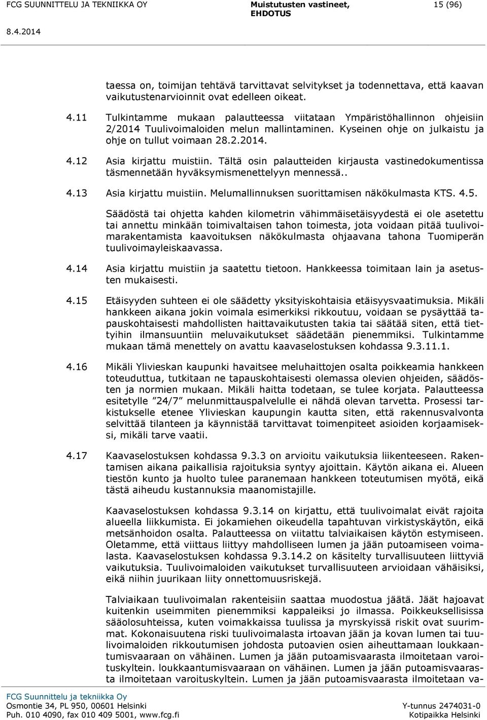 12 Asia kirjattu muistiin. Tältä osin palautteiden kirjausta vastinedokumentissa täsmennetään hyväksymismenettelyyn mennessä.. 4.13 Asia kirjattu muistiin.