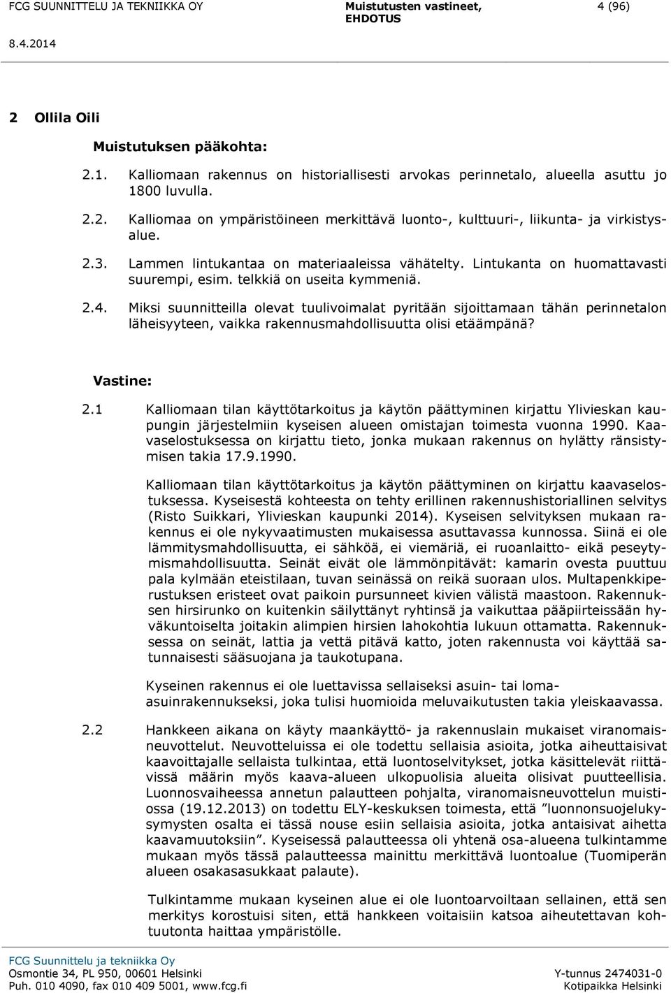 Miksi suunnitteilla olevat tuulivoimalat pyritään sijoittamaan tähän perinnetalon läheisyyteen, vaikka rakennusmahdollisuutta olisi etäämpänä? Vastine: 2.