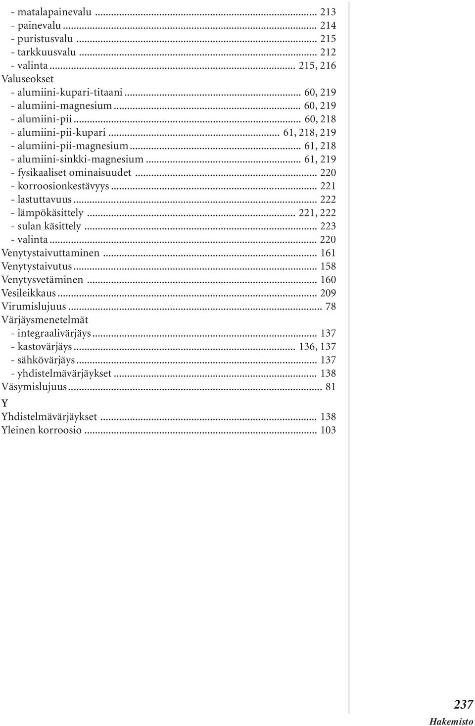 .. 220 - korroosionkestävyys... 221 - lastuttavuus... 222 - lämpökäsittely... 221, 222 - sulan käsittely... 223 - valinta... 220 Venytystaivuttaminen... 161 Venytystaivutus... 158 Venytysvetäminen.