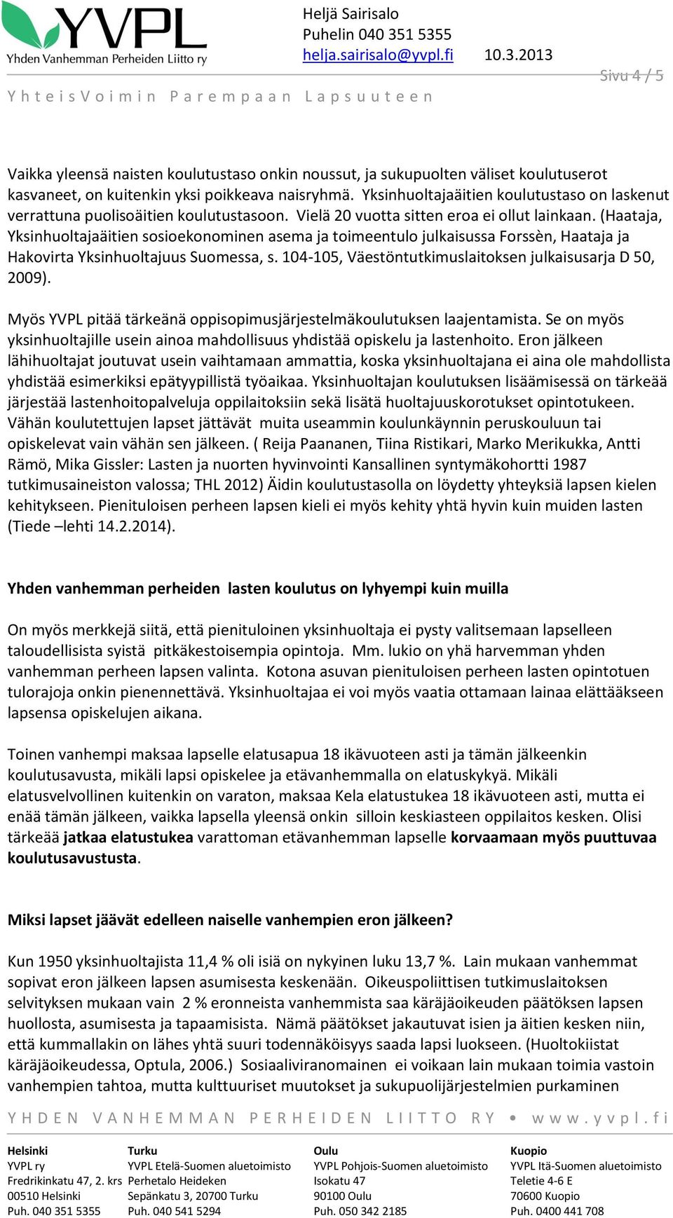 (Haataja, Yksinhuoltajaäitien sosioekonominen asema ja toimeentulo julkaisussa Forssèn, Haataja ja Hakovirta Yksinhuoltajuus Suomessa, s. 104-105, Väestöntutkimuslaitoksen julkaisusarja D 50, 2009).