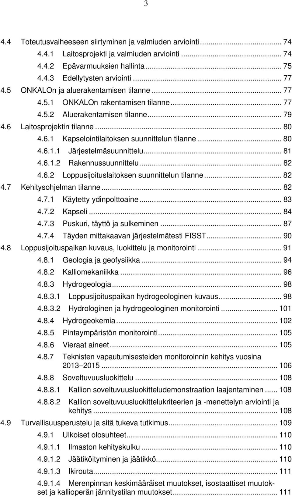 .. 80 4.6.1.1 Järjestelmäsuunnittelu... 81 4.6.1.2 Rakennussuunnittelu... 82 4.6.2 Loppusijoituslaitoksen suunnittelun tilanne... 82 4.7 Kehitysohjelman tilanne... 82 4.7.1 Käytetty ydinpolttoaine.