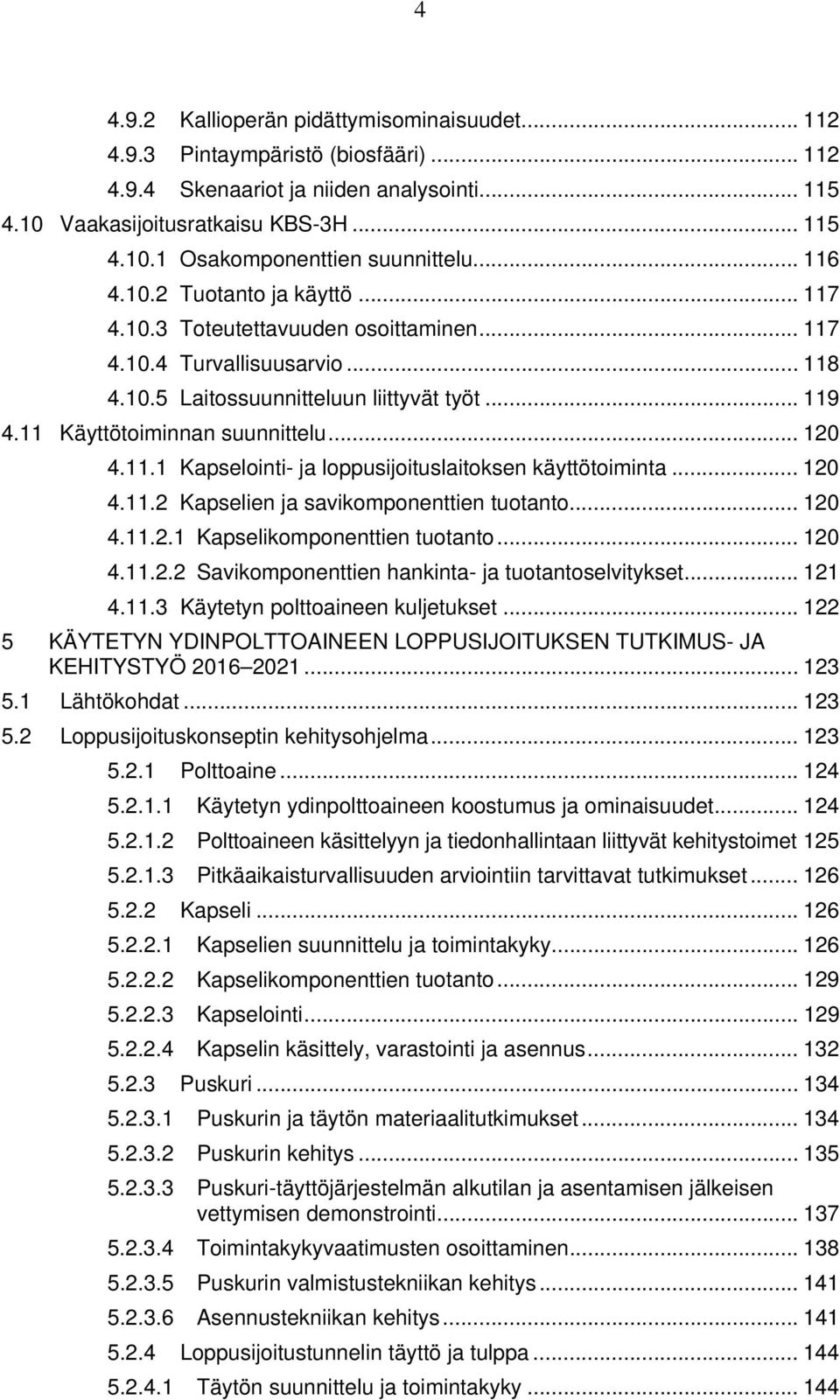 .. 120 4.11.1 Kapselointi- ja loppusijoituslaitoksen käyttötoiminta... 120 4.11.2 Kapselien ja savikomponenttien tuotanto... 120 4.11.2.1 Kapselikomponenttien tuotanto... 120 4.11.2.2 Savikomponenttien hankinta- ja tuotantoselvitykset.