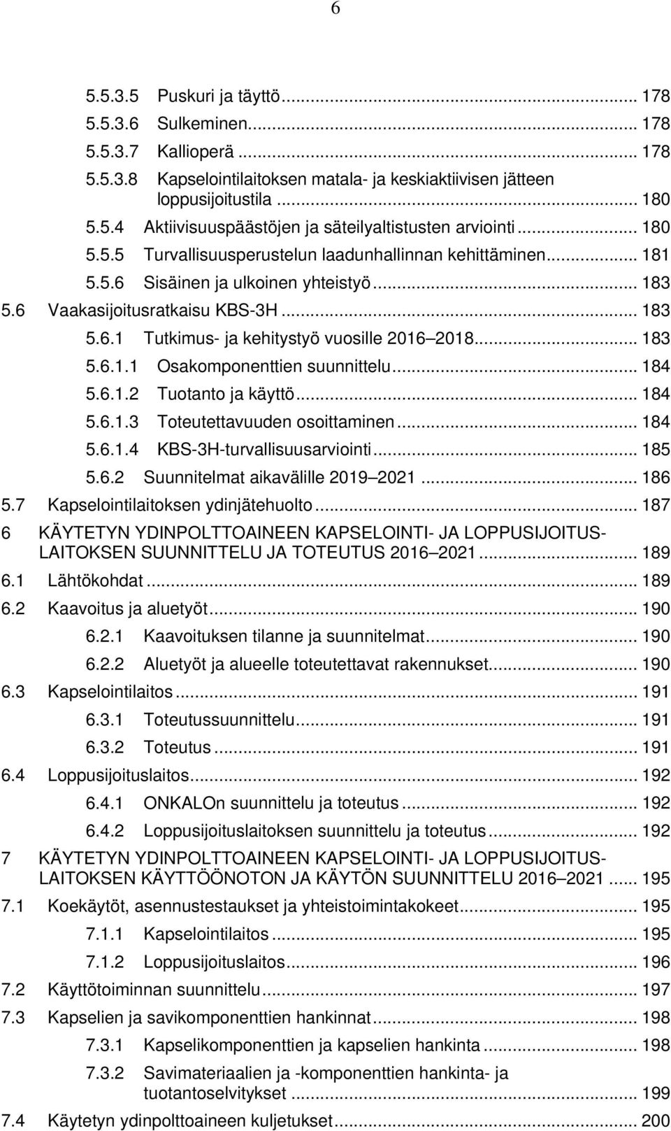 .. 183 5.6.1.1 Osakomponenttien suunnittelu... 184 5.6.1.2 Tuotanto ja käyttö... 184 5.6.1.3 Toteutettavuuden osoittaminen... 184 5.6.1.4 KBS-3H-turvallisuusarviointi... 185 5.6.2 Suunnitelmat aikavälille 2019 2021.