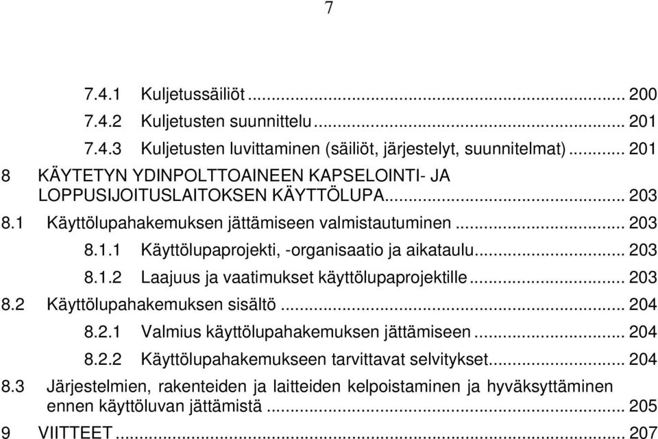 .. 203 8.1.2 Laajuus ja vaatimukset käyttölupaprojektille... 203 8.2 Käyttölupahakemuksen sisältö... 204 8.2.1 Valmius käyttölupahakemuksen jättämiseen... 204 8.2.2 Käyttölupahakemukseen tarvittavat selvitykset.