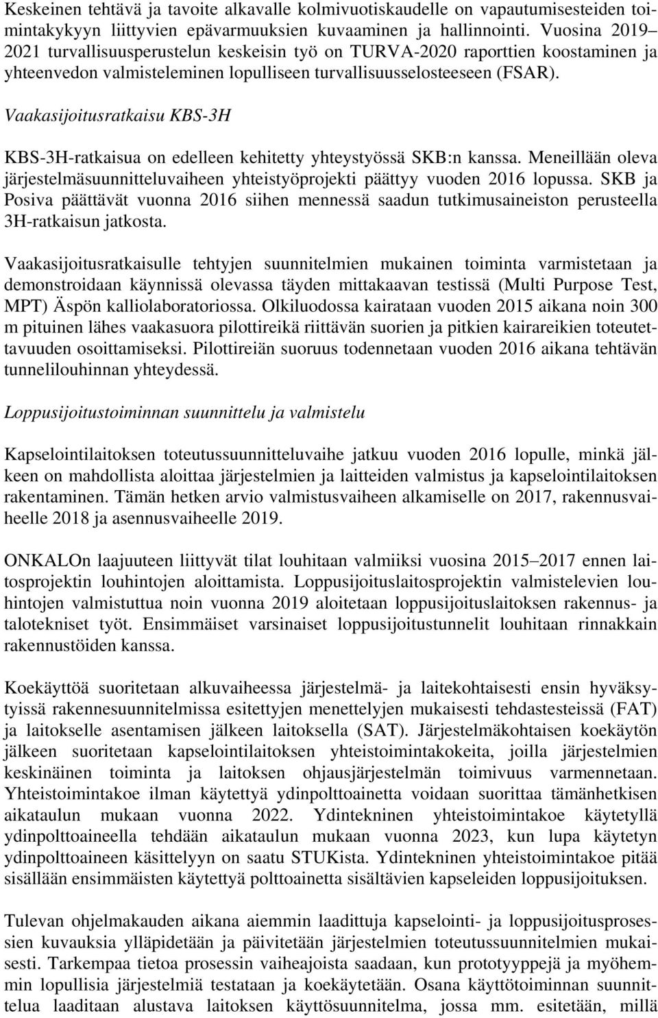 Vaakasijoitusratkaisu KBS-3H KBS-3H-ratkaisua on edelleen kehitetty yhteystyössä SKB:n kanssa. Meneillään oleva järjestelmäsuunnitteluvaiheen yhteistyöprojekti päättyy vuoden 2016 lopussa.