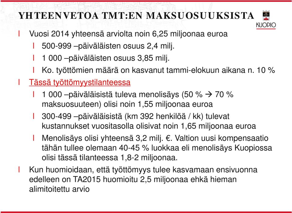 10 % Tässä työttömyystianteessa 1 000 päivääisistä tueva menoisäys (50 % 70 % maksuosuuteen) oisi noin 1,55 mijoonaa euroa 300-499 päivääisistä (km 392 henkiöä / kk) tuevat