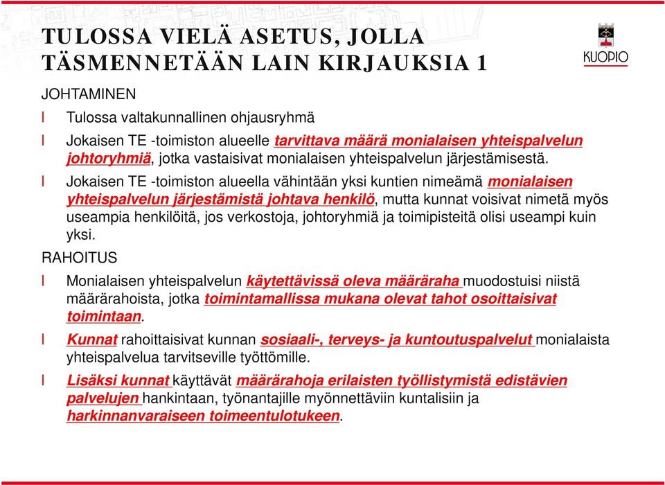 Jokaisen TE -toimiston aueea vähintään yksi kuntien nimeämä moniaaisen yhteispaveun järjestämistä johtava henkiö, mutta kunnat voisivat nimetä myös useampia henkiöitä, jos verkostoja, johtoryhmiä ja
