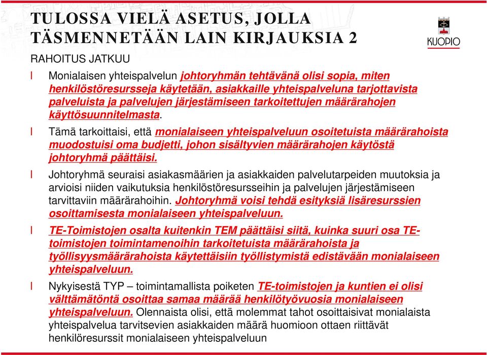 Tämä tarkoittaisi, että moniaaiseen yhteispaveuun osoitetuista määrärahoista muodostuisi oma budjetti, johon sisätyvien määrärahojen käytöstä johtoryhmä päättäisi.