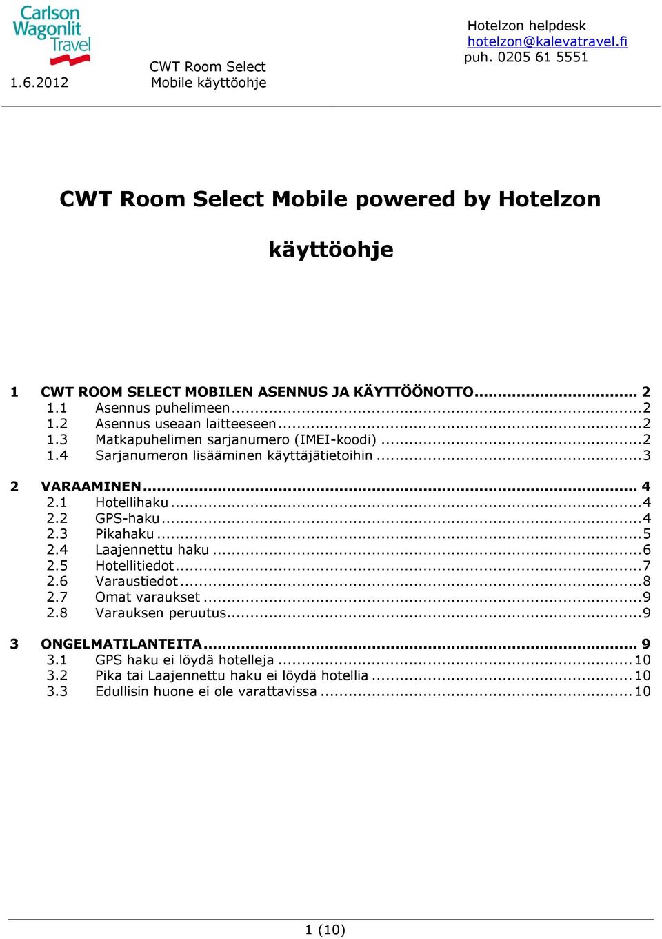 .. 4 2.3 Pikahaku... 5 2.4 Laajennettu haku... 6 2.5 Hotellitiedot... 7 2.6 Varaustiedot... 8 2.7 Omat varaukset... 9 2.8 Varauksen peruutus.