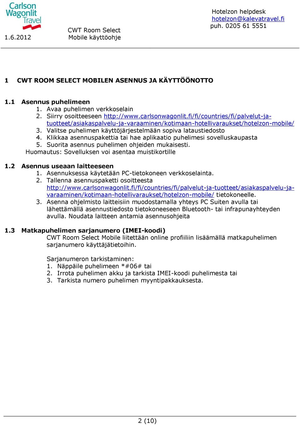 Klikkaa asennuspakettia tai hae aplikaatio puhelimesi sovelluskaupasta 5. Suorita asennus puhelimen ohjeiden mukaisesti. Huomautus: Sovelluksen voi asentaa muistikortille 1.