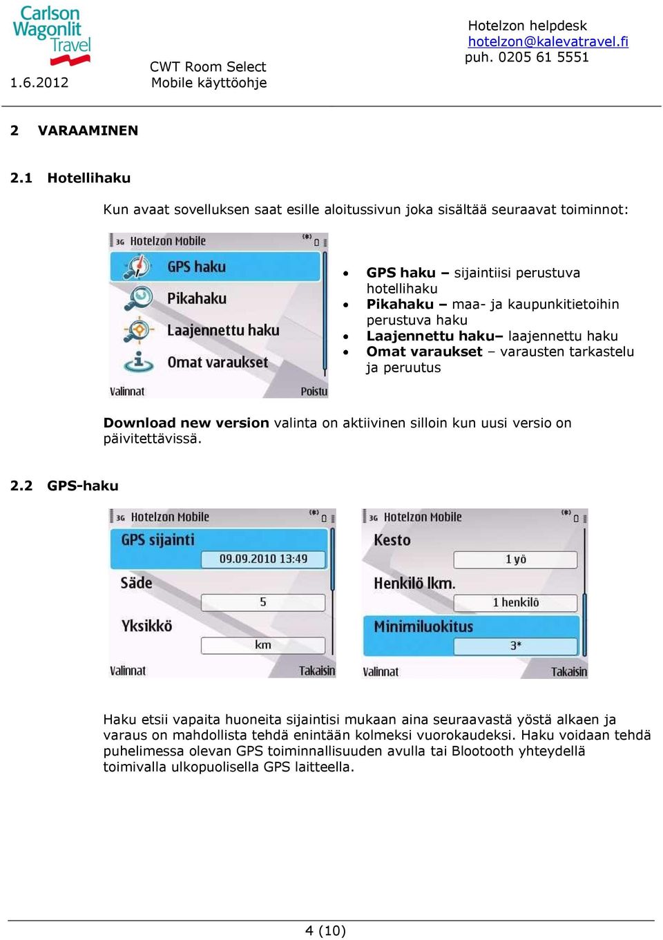 kaupunkitietoihin perustuva haku Laajennettu haku laajennettu haku Omat varaukset varausten tarkastelu ja peruutus Download new version valinta on aktiivinen silloin