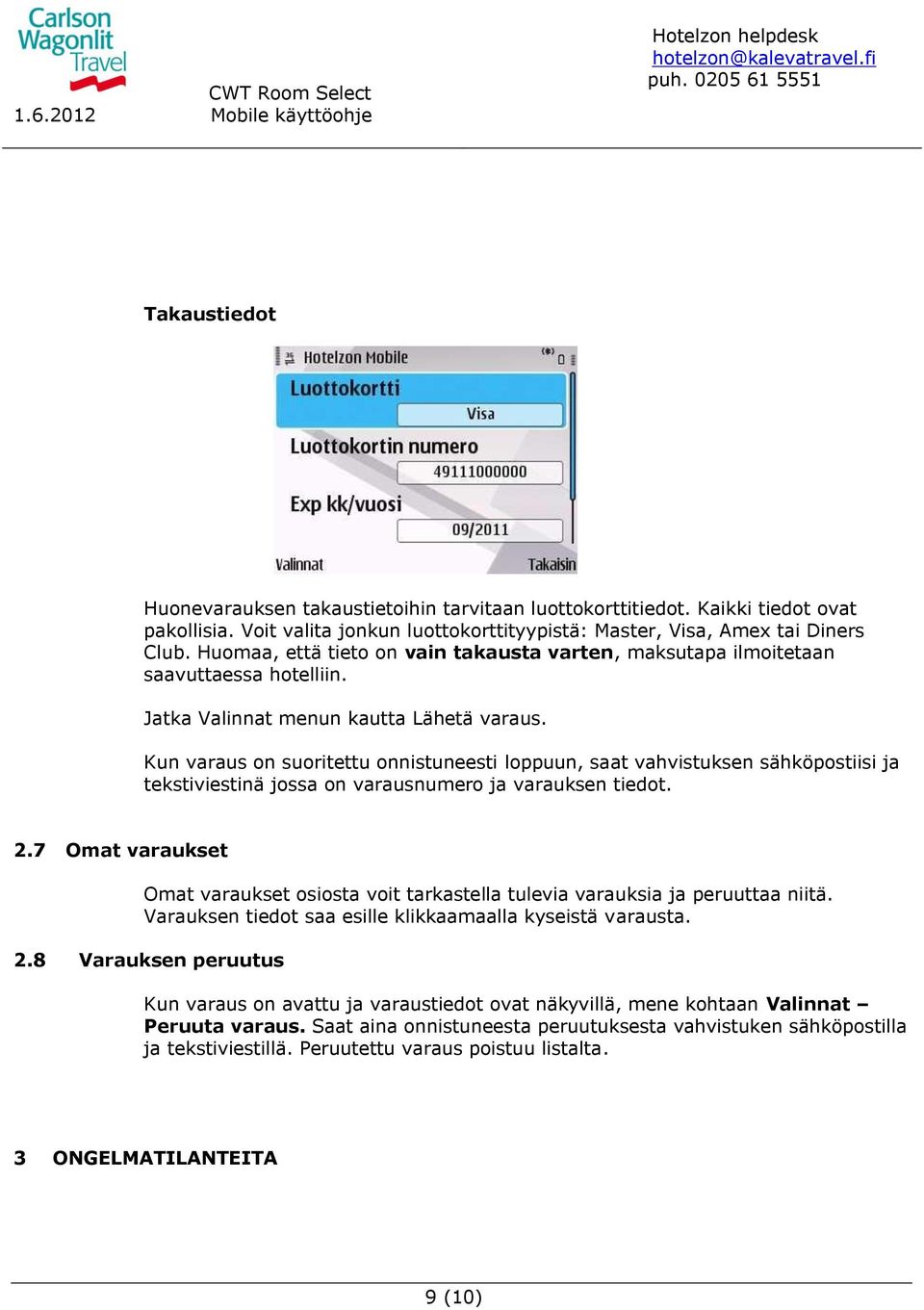 Kun varaus on suoritettu onnistuneesti loppuun, saat vahvistuksen sähköpostiisi ja tekstiviestinä jossa on varausnumero ja varauksen tiedot. 2.