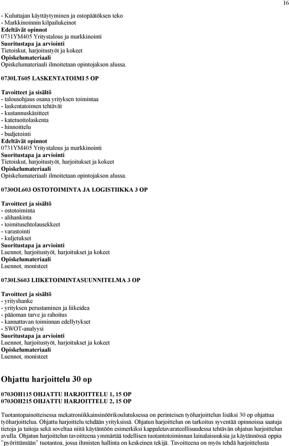 markkinointi Tietoiskut, harjoitustyöt, harjoitukset ja kokeet ilmoitetaan opintojakson alussa.