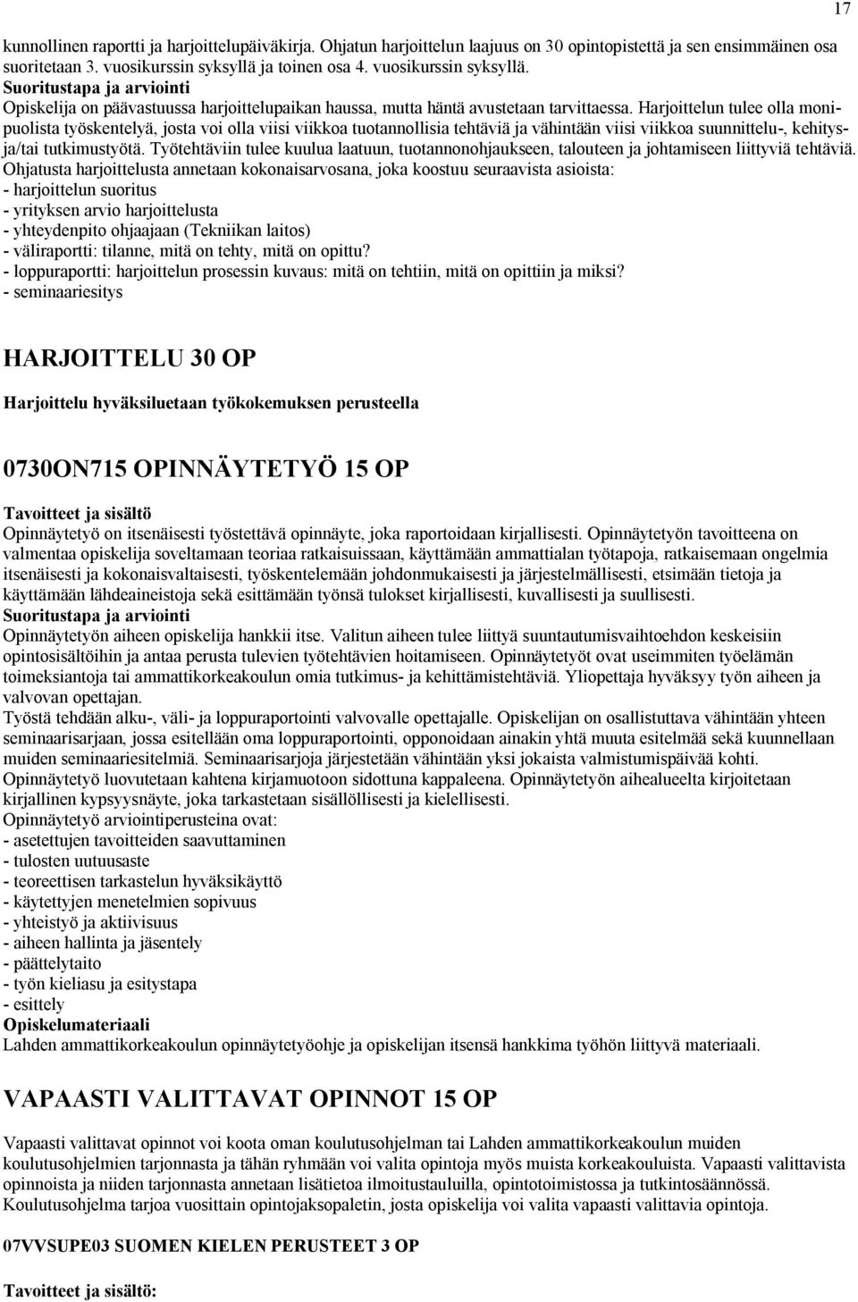 Harjoittelun tulee olla monipuolista työskentelyä, josta voi olla viisi viikkoa tuotannollisia tehtäviä ja vähintään viisi viikkoa suunnittelu-, kehitysja/tai tutkimustyötä.