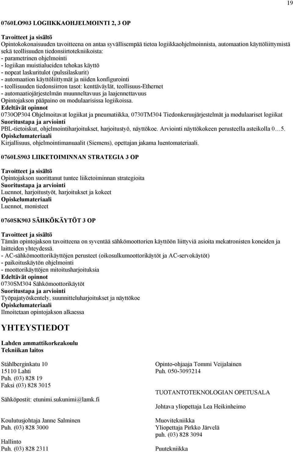 teollisuuden tiedonsiirron tasot: kenttäväylät, teollisuus-ethernet - automaatiojärjestelmän muunneltavuus ja laajennettavuus Opintojakson pääpaino on modulaarisissa logiikoissa.