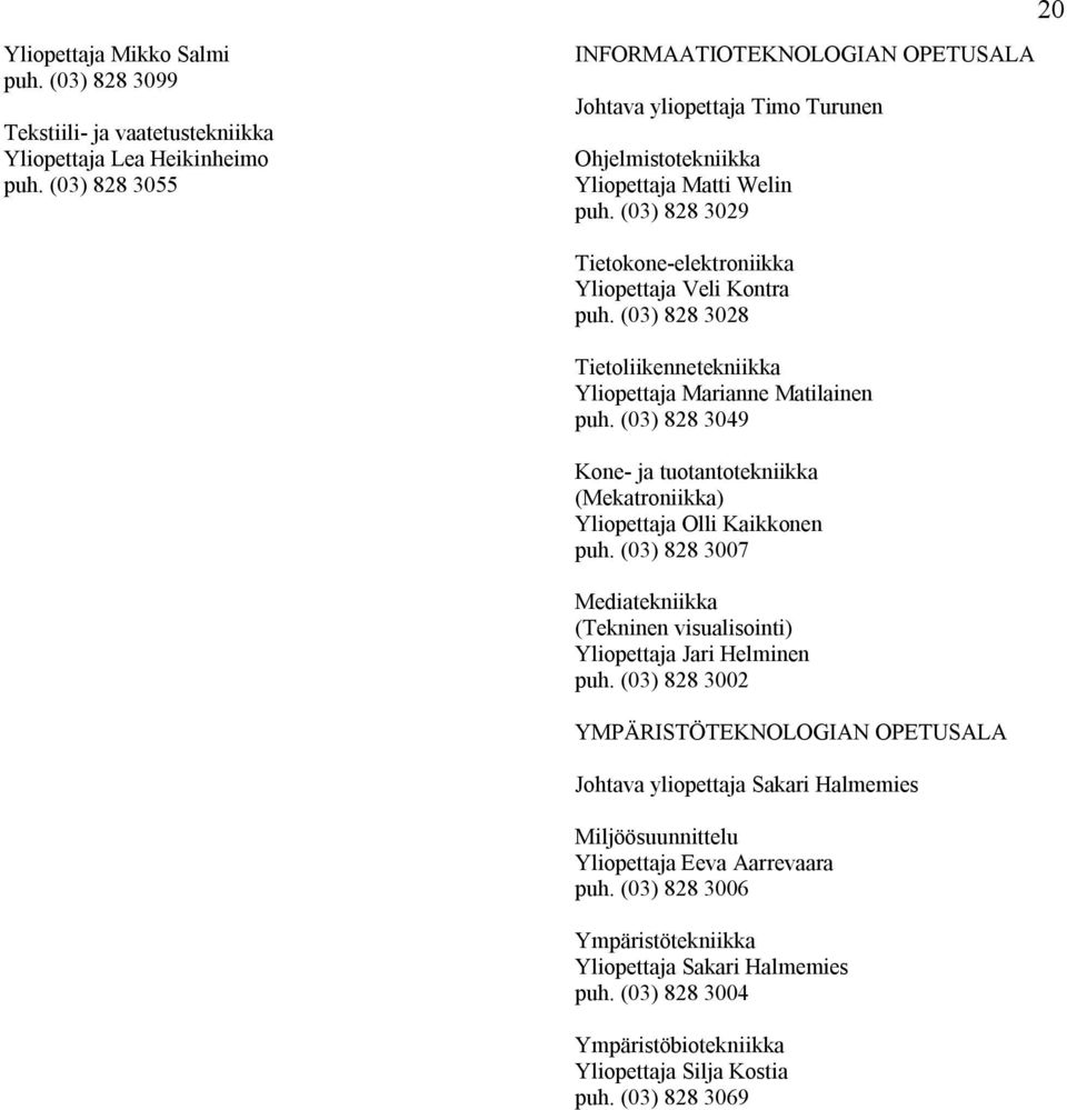 (03) 828 3028 Tietoliikennetekniikka Yliopettaja Marianne Matilainen puh. (03) 828 3049 Kone- ja tuotantotekniikka (Mekatroniikka) Yliopettaja Olli Kaikkonen puh.