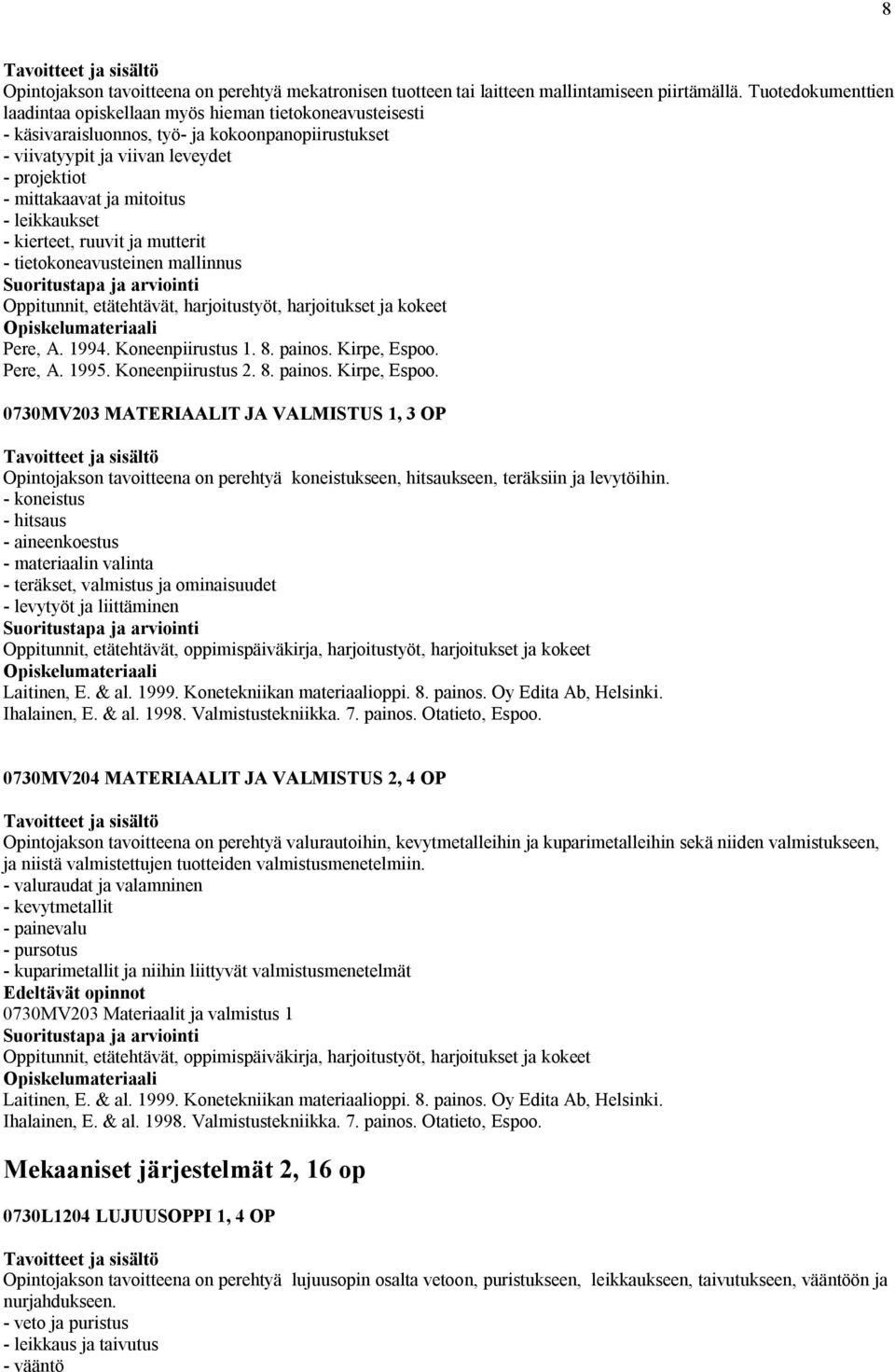 leikkaukset - kierteet, ruuvit ja mutterit - tietokoneavusteinen mallinnus Oppitunnit, etätehtävät, harjoitustyöt, harjoitukset ja kokeet Pere, A. 1994. Koneenpiirustus 1. 8. painos. Kirpe, Espoo.