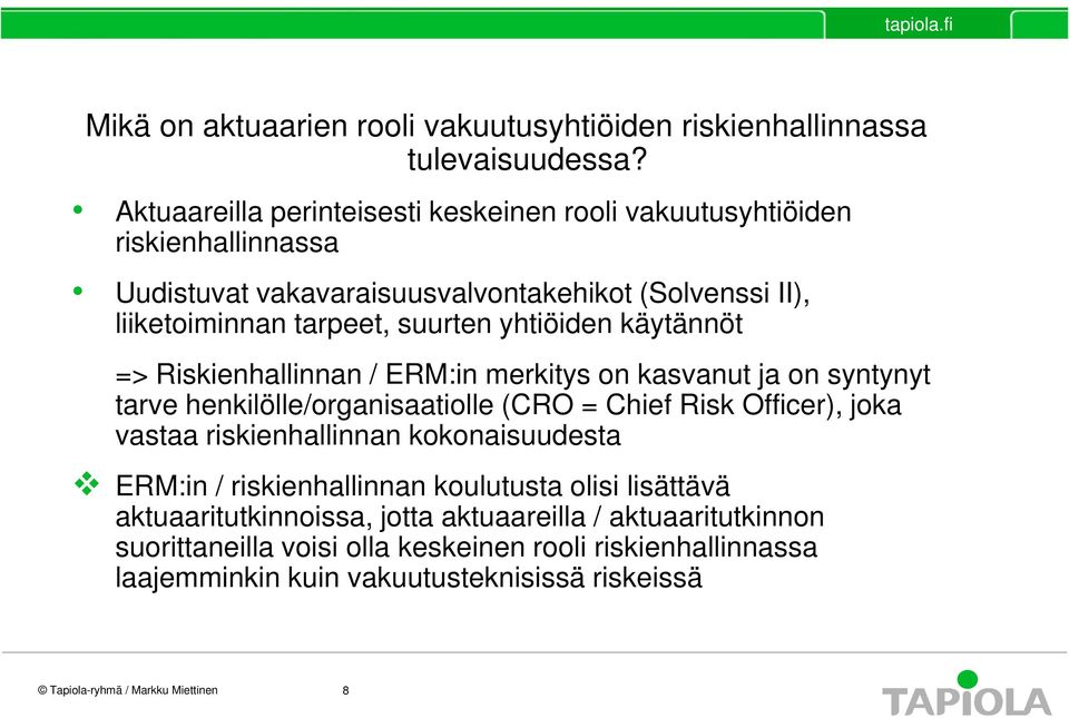 suurten yhtiöiden käytännöt => Riskienhallinnan / ERM:in merkitys on kasvanut ja on syntynyt tarve henkilölle/organisaatiolle (CRO = Chief Risk Officer), joka vastaa