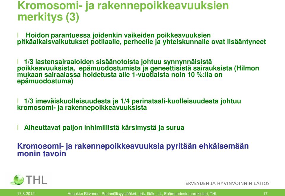 1-vuotiaista noin 10 %:lla on epämuodostuma) 1/3 imeväiskuolleisuudesta ja 1/4 perinataali-kuolleisuudesta johtuu kromosomi- ja rakennepoikkeavuuksista Aiheuttavat paljon