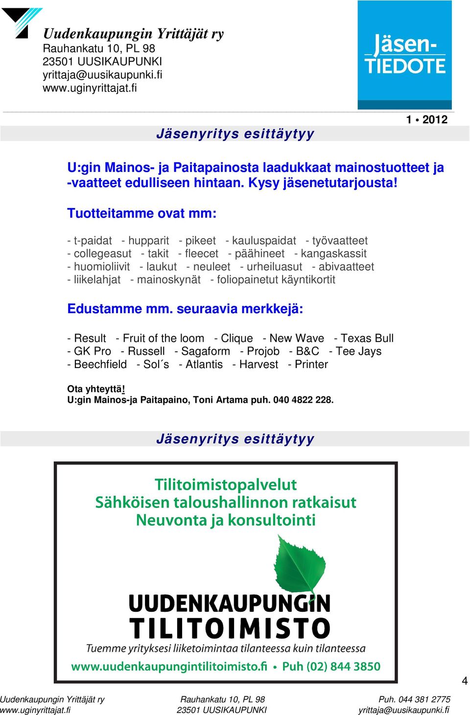 laukut - neuleet - urheiluasut - abivaatteet - liikelahjat - mainoskynät - foliopainetut käyntikortit Edustamme mm.