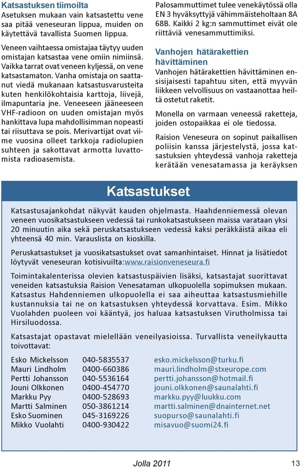 Vanha omistaja on saattanut viedä mukanaan katsastusvarusteita kuten henkilökohtaisia karttoja, liivejä, ilmapuntaria jne.