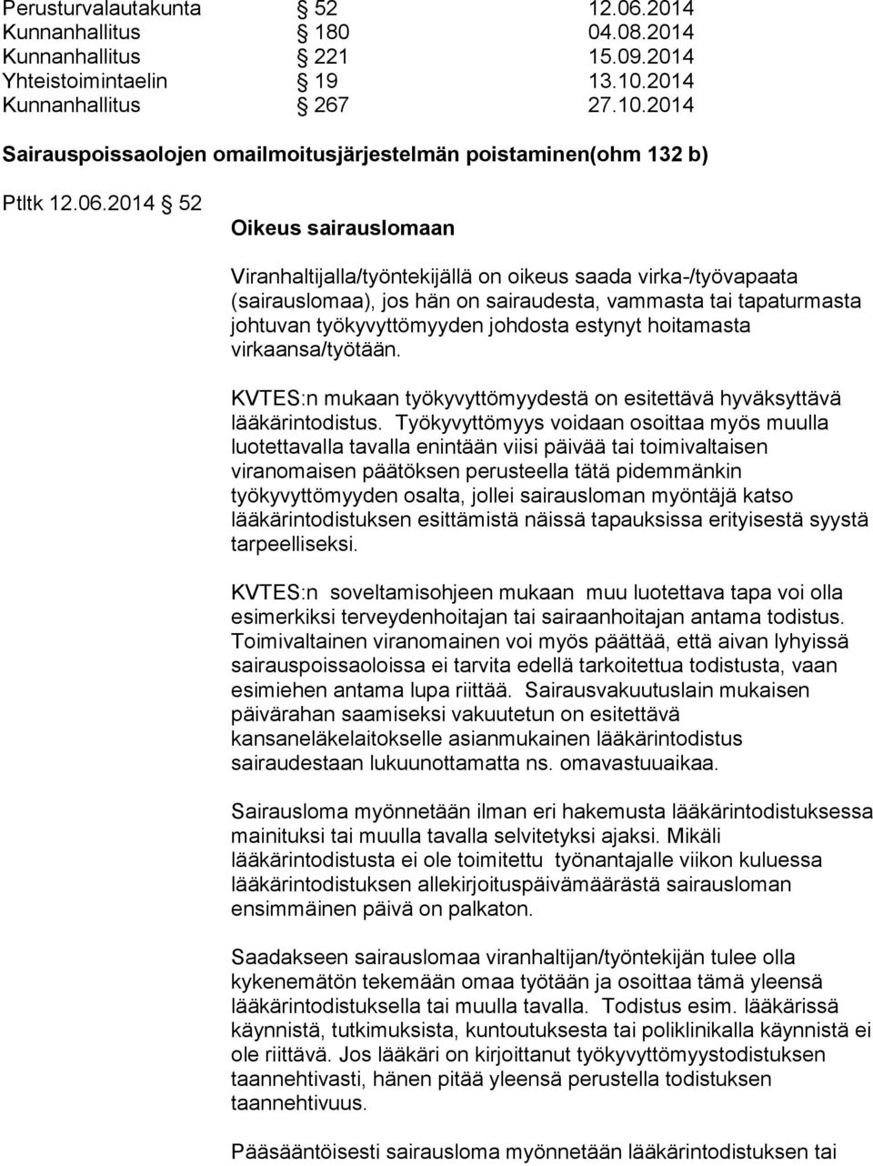 2014 52 Oikeus sairauslomaan Viranhaltijalla/työntekijällä on oikeus saada virka-/työvapaata (sairauslomaa), jos hän on sairaudesta, vammasta tai tapaturmasta johtuvan työkyvyttömyyden johdosta