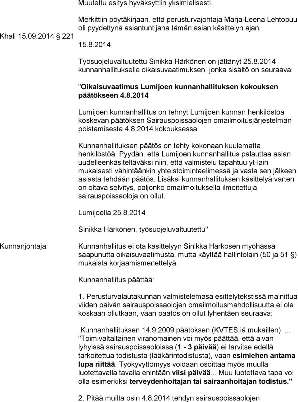 8.2014 Lumijoen kunnanhallitus on tehnyt Lumijoen kunnan henkilöstöä koskevan päätöksen Sairauspoissaolojen omailmoitusjärjestelmän poistamisesta 4.8.2014 kokouksessa.