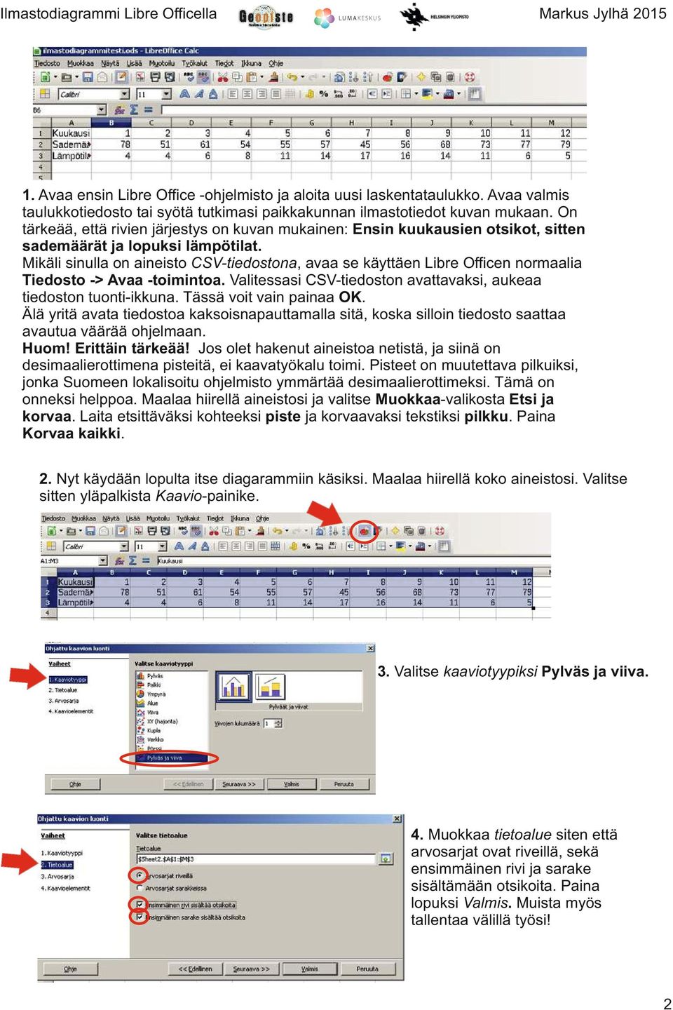 Mikäli sinulla on aineisto CSV-tiedostona, avaa se käyttäen Libre Officen normaalia Tiedosto -> Avaa -toimintoa. Valitessasi CSV-tiedoston avattavaksi, aukeaa tiedoston tuonti-ikkuna.