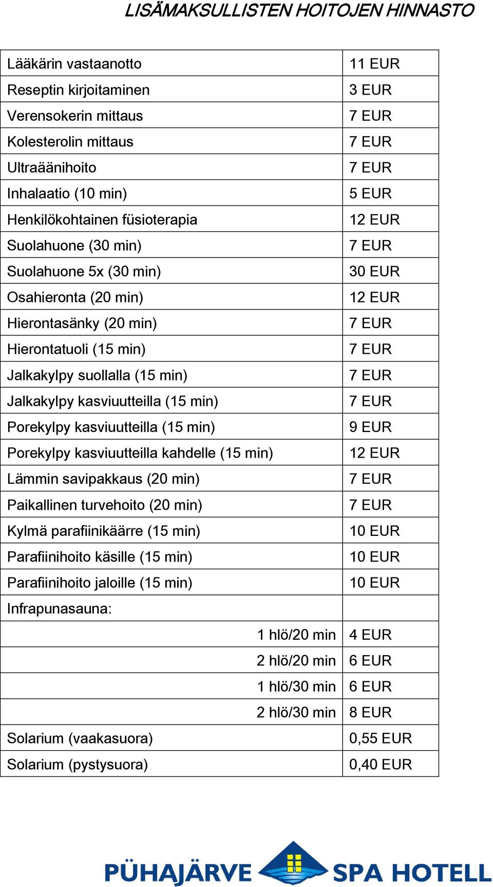 (15 min) Porekylpy kasviuutteilla (15 min) 9 EUR Porekylpy kasviuutteilla kahdelle (15 min) 12 EUR Lämmin savipakkaus (20 min) Paikallinen turvehoito (20 min) Kylmä parafiinikäärre (15 min) 10 EUR