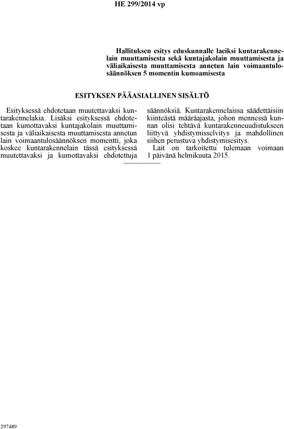 Lisäksi esityksessä ehdotetaan kumottavaksi kuntajakolain muuttamisesta ja väliaikaisesta muuttamisesta annetun lain voimaantulosäännöksen momentti, joka koskee kuntarakennelain tässä esityksessä