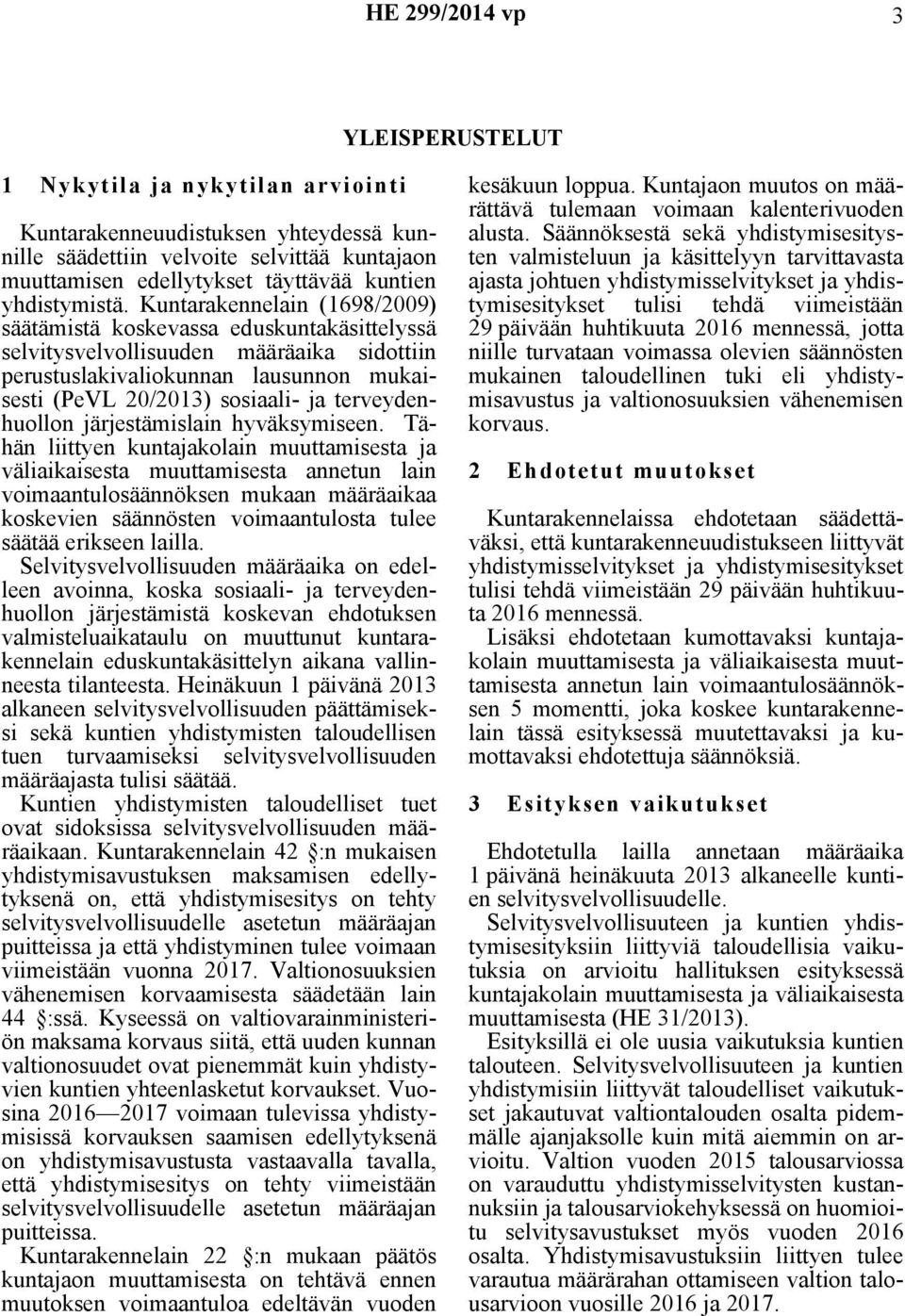 Kuntarakennelain (1698/2009) säätämistä koskevassa eduskuntakäsittelyssä selvitysvelvollisuuden määräaika sidottiin perustuslakivaliokunnan lausunnon mukaisesti (PeVL 20/2013) sosiaali- ja