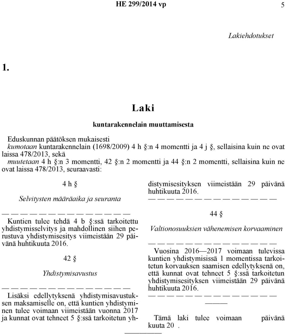 momentti, 42 :n 2 momentti ja 44 :n 2 momentti, sellaisina kuin ne ovat laissa 478/2013, seuraavasti: 4 h Selvitysten määräaika ja seuranta Lisäksi edellytyksenä yhdistymisavustuksen maksamiselle on,