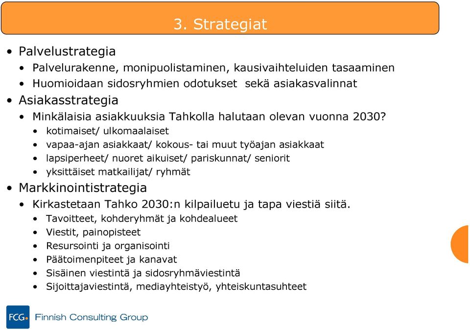 kotimaiset/ ulkomaalaiset vapaa-ajan asiakkaat/ kokous- tai muut työajan asiakkaat lapsiperheet/ nuoret aikuiset/ pariskunnat/ seniorit yksittäiset matkailijat/ ryhmät