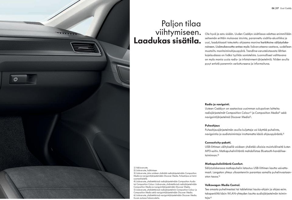 Lisämukavuutta antaa myös lisävarusteena saatava, uudelleen muotoiltu monitoiminohjauspyörä. Trendline-varustelutasosta lähtien kojelaudassa on lisäksi tyylikäs somistelista.