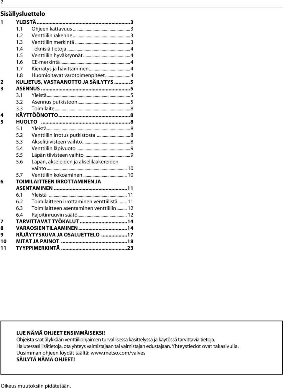 HUOLTO...8 5.1 Yleistä...8 5.2 Venttiilin irrotus putkistosta...8 5.3 Akselitiivisteen vaihto...8 5.4 Venttiilin läpivuoto...9 5.5 Läpän tiivisteen vaihto...9 5.6 Läpän, akseleiden ja akselilaakereiden vaihto.