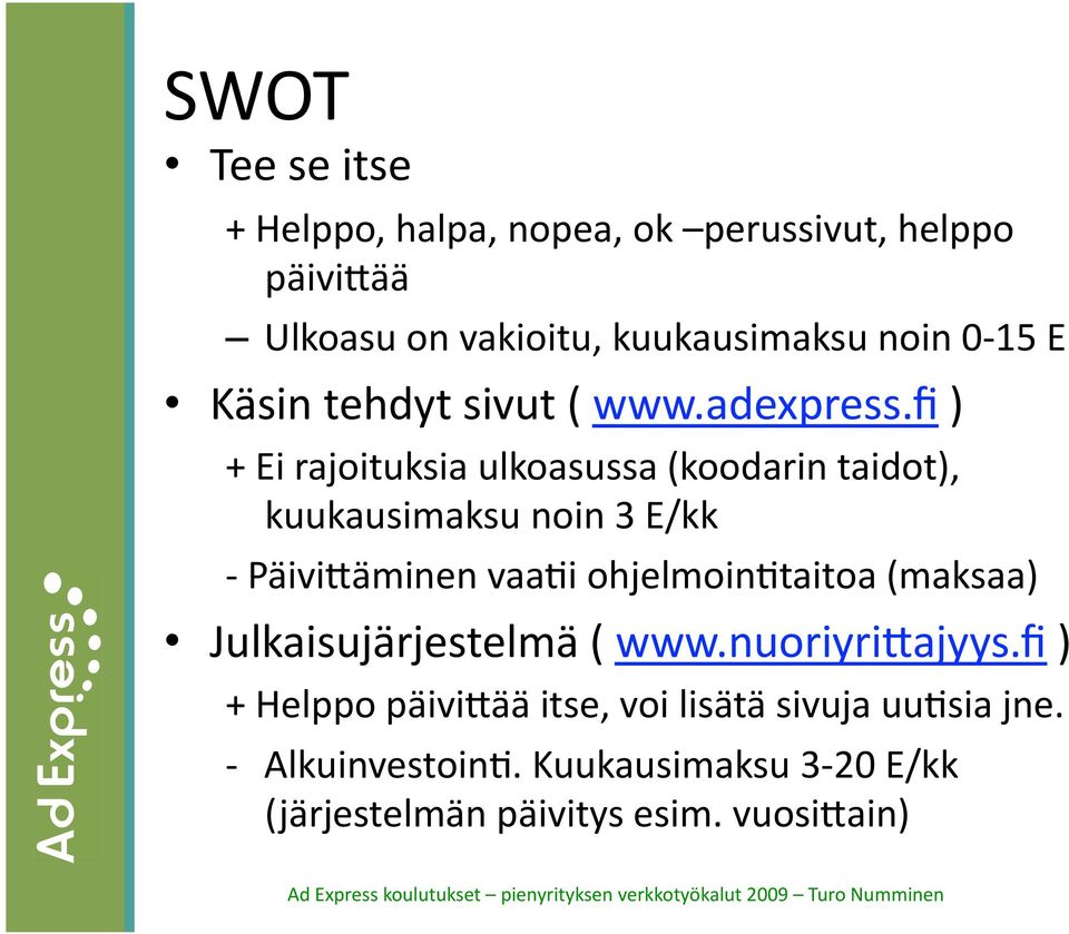 fi ) + Ei rajoituksia ulkoasussa (koodarin taidot), kuukausimaksu noin 3 E/kk PäiviEäminen vaaii ohjelmoinitaitoa