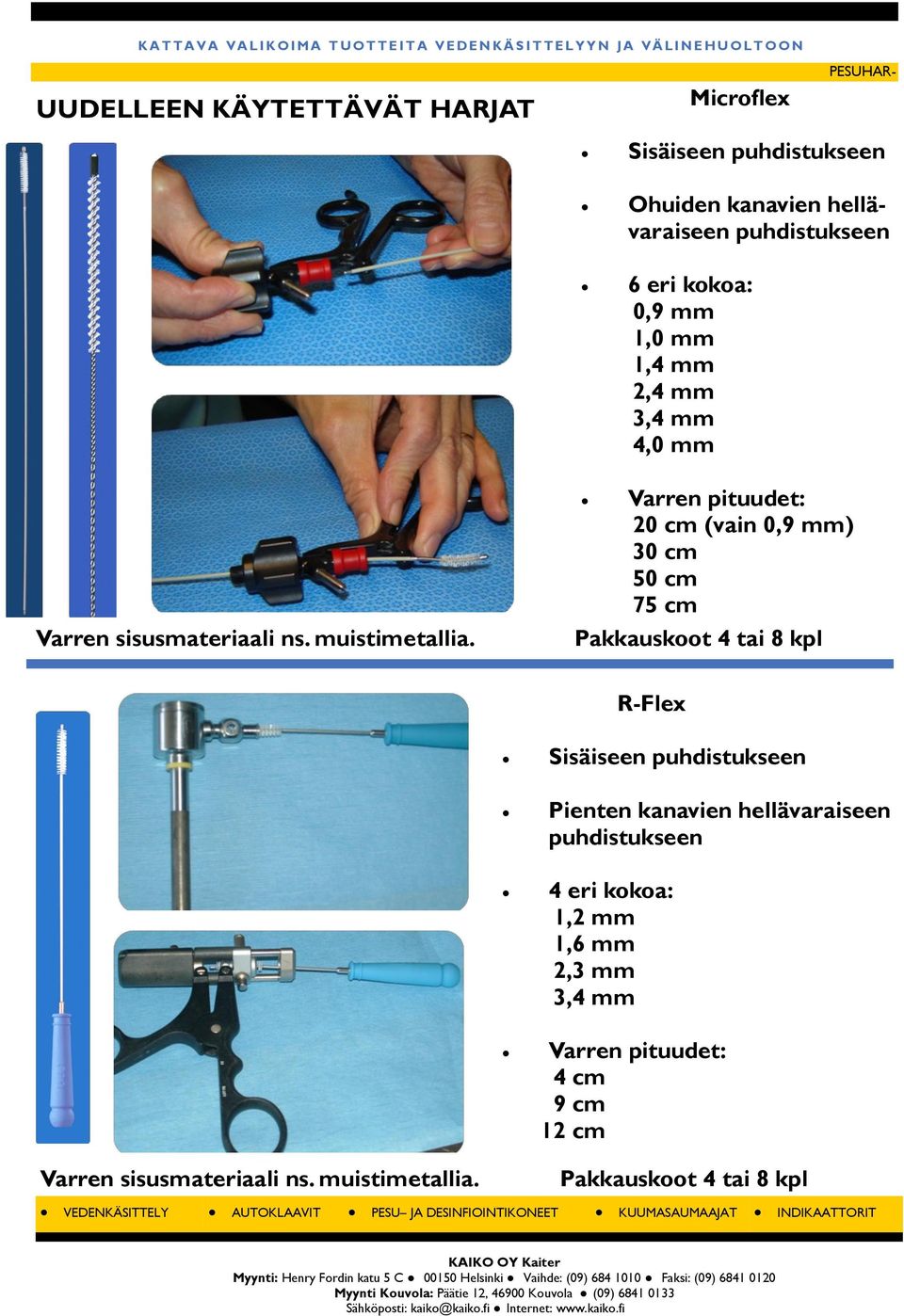 Varren pituudet: 20 cm (vain 0,9 mm) 30 cm 50 cm 75 cm Pakkauskoot 4 tai 8 kpl R-Flex Sisäiseen Pienten kanavien hellävaraiseen