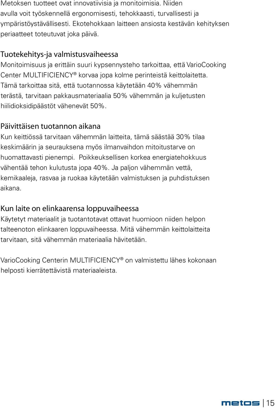 Tuotekehitys-ja valmistusvaiheessa Monitoimisuus ja erittäin suuri kypsennysteho tarkoittaa, että VarioCooking Center MULTIFICIENCY korvaa jopa kolme perinteistä keittolaitetta.