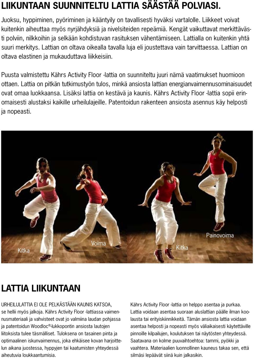 Lattialla on kuitenkin yhtä suuri merkitys. Lattian on oltava oikealla tavalla luja eli joustettava vain tarvittaessa. Lattian on oltava elastinen ja mukauduttava liikkeisiin.